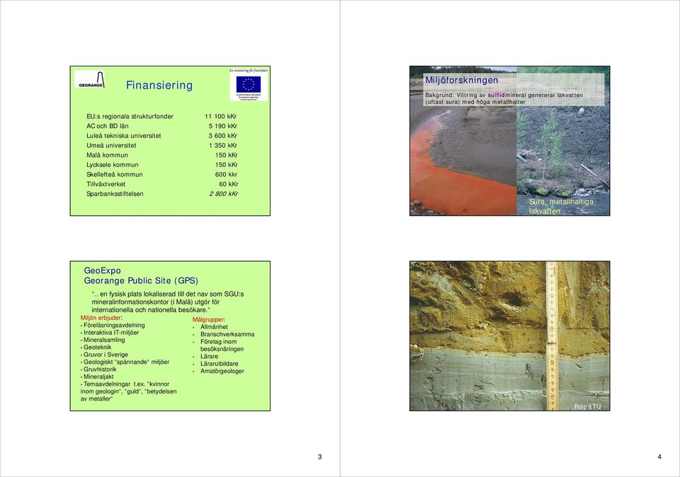 lakvatten GeoExpo Georange Public Site (GPS).. en fysisk plats lokaliserad till det nav som SGU:s mineralinformationskontor (i Malå) utgör för internationella och nationella besökare.