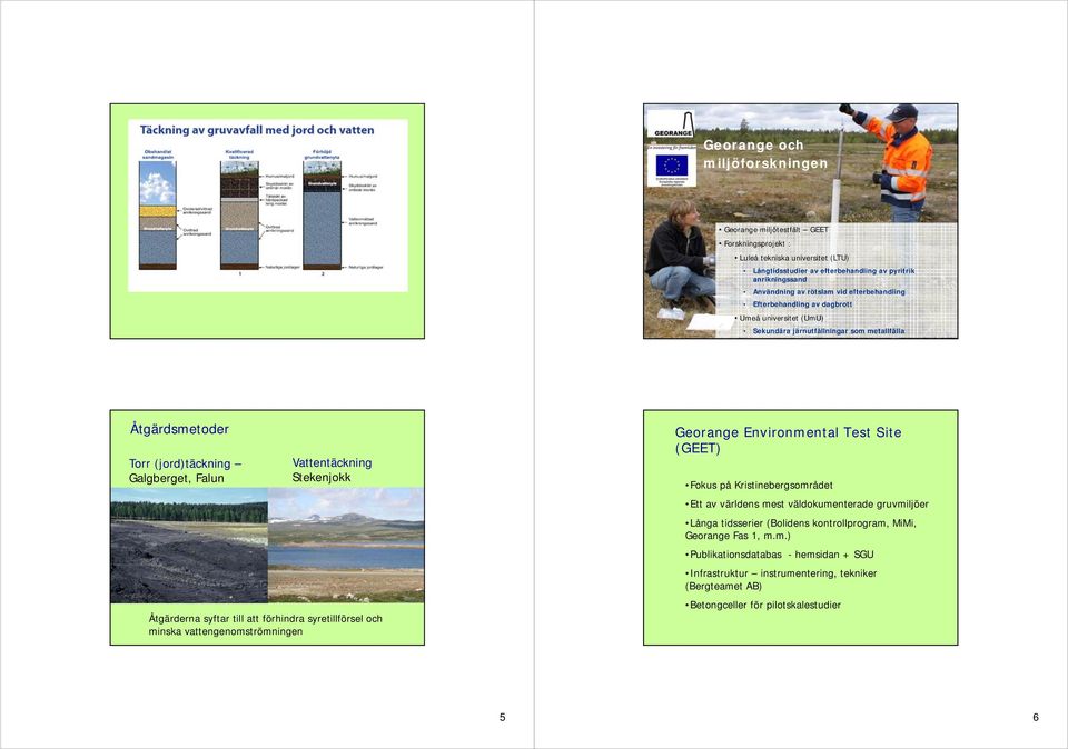 syftar till att förhindra syretillförsel och minska vattengenomströmningen Georange Environmental Test Site (GEET) Fokus på Kristinebergsområdet Ett av världens mest väldokumenterade gruvmiljöer