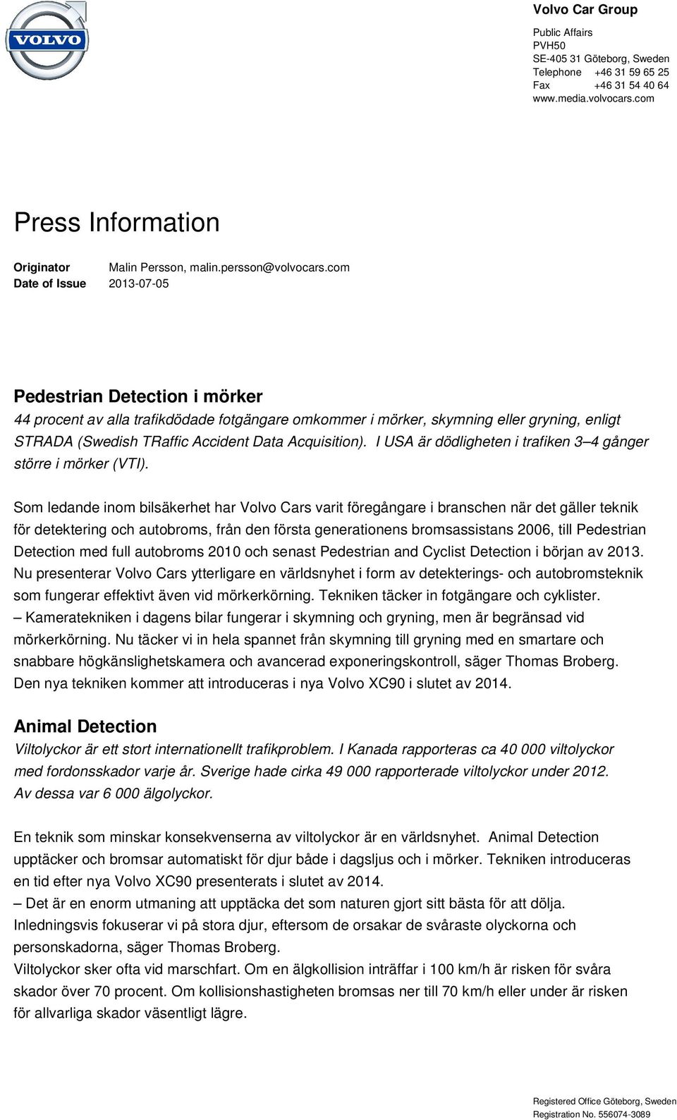 com Date of Issue 2013-07-05 Pedestrian Detection i mörker 44 procent av alla trafikdödade fotgängare omkommer i mörker, skymning eller gryning, enligt STRADA (Swedish TRaffic Accident Data