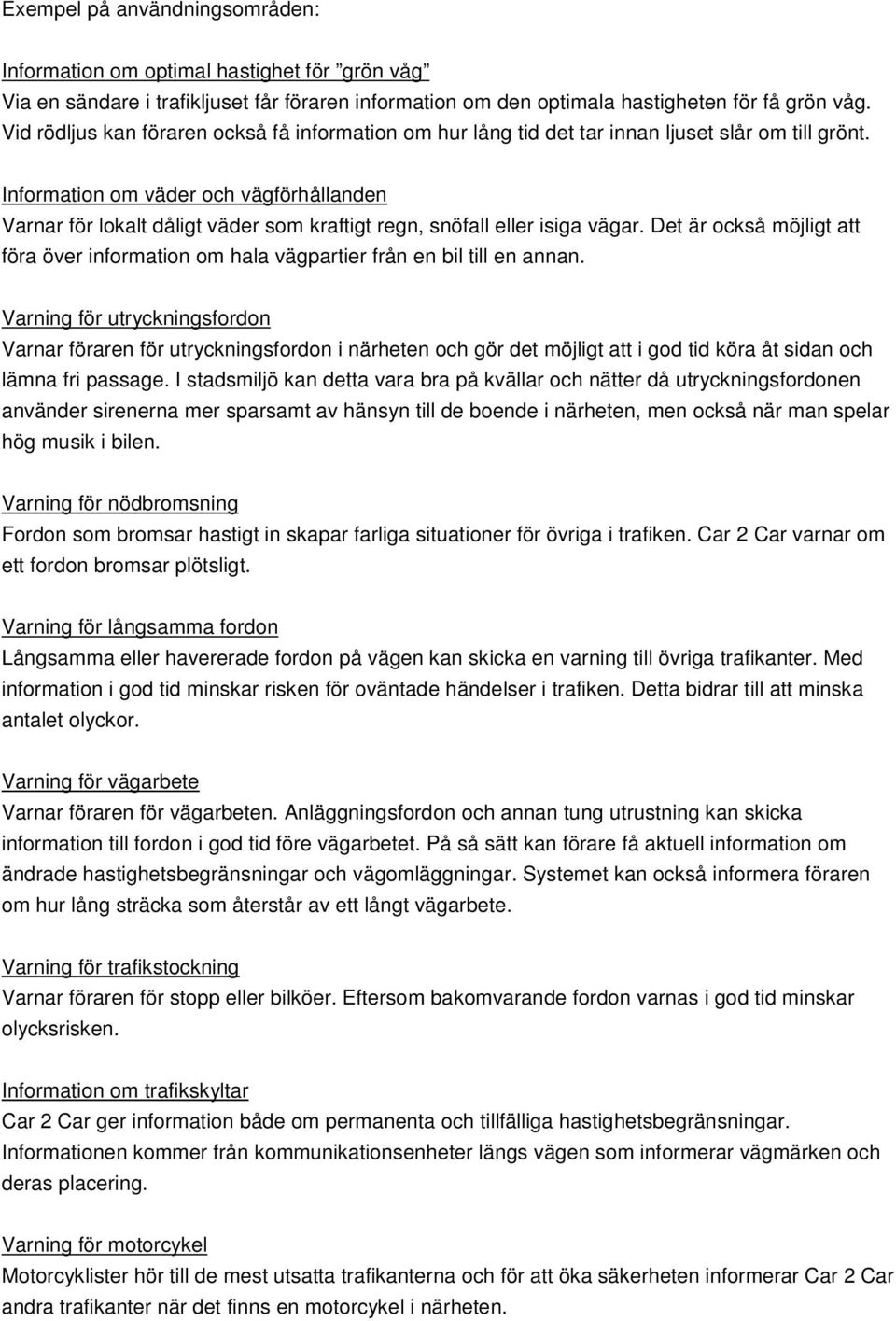 Information om väder och vägförhållanden Varnar för lokalt dåligt väder som kraftigt regn, snöfall eller isiga vägar.