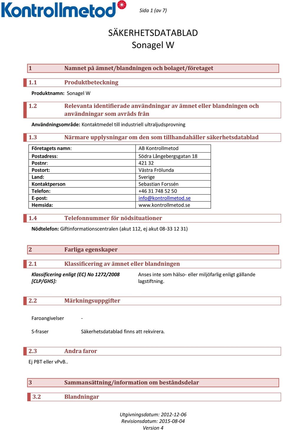 3 Närmare upplysningar om den som tillhandahåller säkerhetsdatablad Företagets namn: AB Kontrollmetod Postadress: Södra Långebergsgatan 18 Postnr: 421 32 Postort: Västra Frölunda Land: Sverige