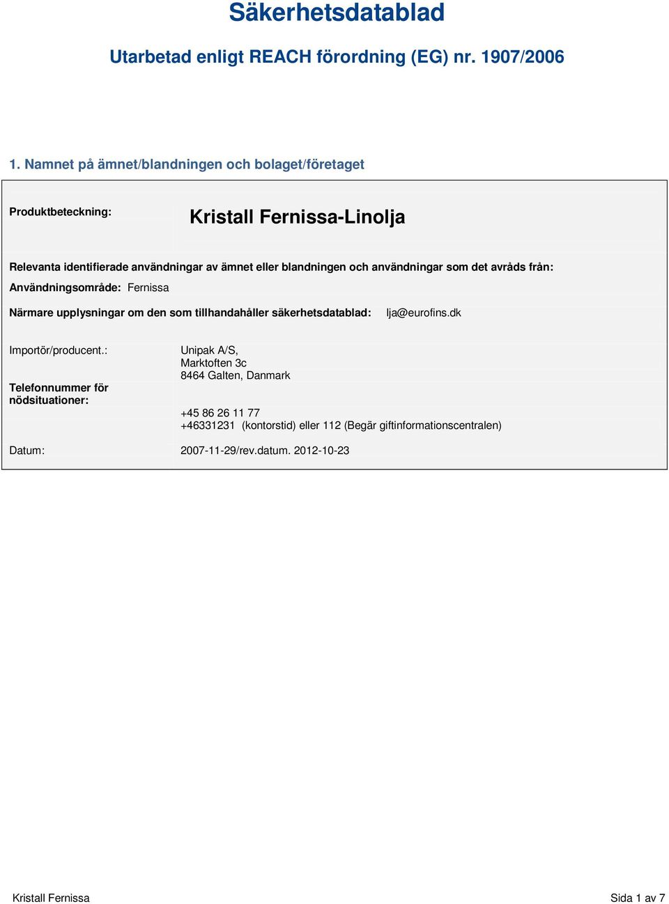 och användningar som det avråds från: Användningsområde: Fernissa Närmare upplysningar om den som tillhandahåller säkerhetsdatablad: lja@eurofins.
