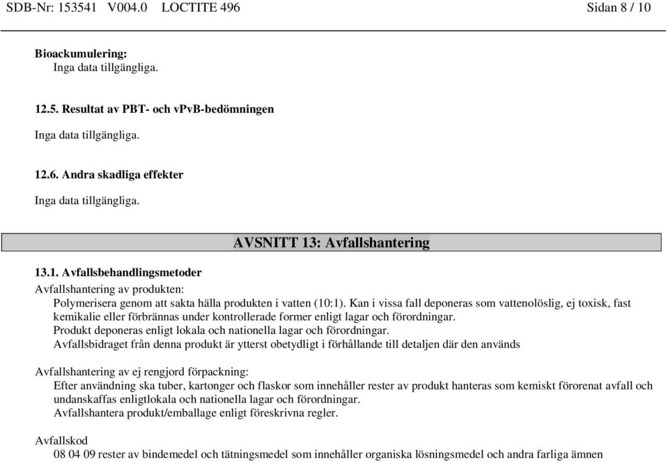 Kan i vissa fall deponeras som vattenolöslig, ej toxisk, fast kemikalie eller förbrännas under kontrollerade former enligt lagar och förordningar.