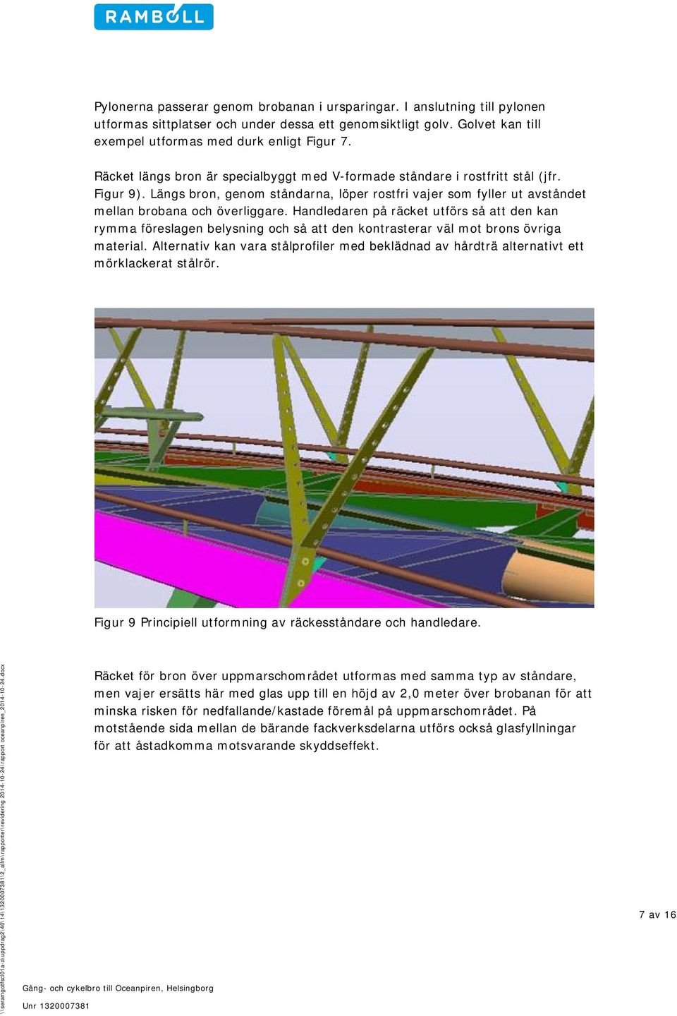 Handledaren på räcket utförs så att den kan rymma föreslagen belysning och så att den kontrasterar väl mot brons övriga material.