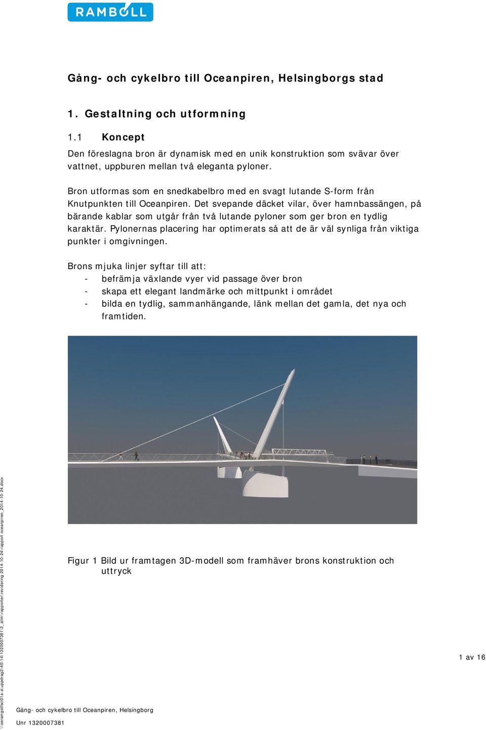 Bron utformas som en snedkabelbro med en svagt lutande S-form från Knutpunkten till Oceanpiren.