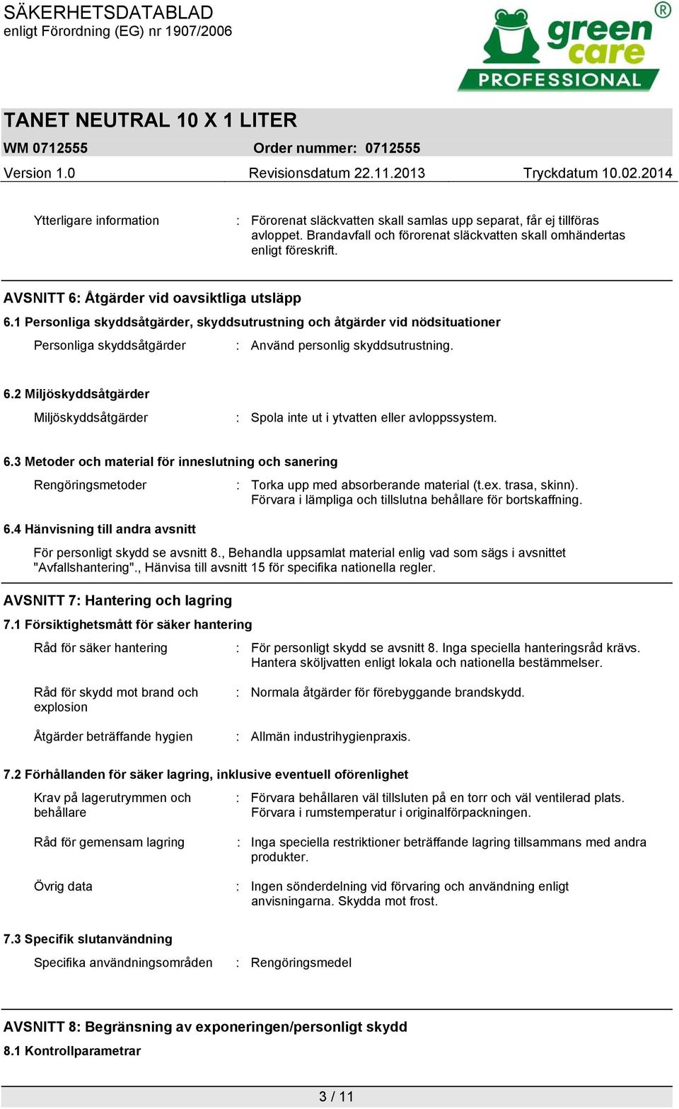 6.3 Metoder och material för inneslutning och sanering Rengöringsmetoder : Torka upp med absorberande material (t.ex. trasa, skinn). Förvara i lämpliga och tillslutna behållare för bortskaffning. 6.