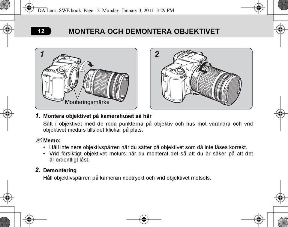 tills det klickar på plats. Memo: Håll inte nere objektivspärren när du sätter på objektivet som då inte låses korrekt.