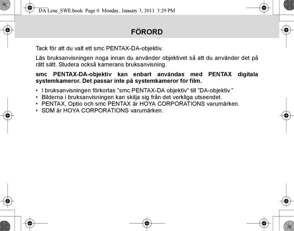 smc PENTAX-DA-objektiv kan enbart användas med PENTAX digitala systemkameror. Det passar inte på systemkameror för film.