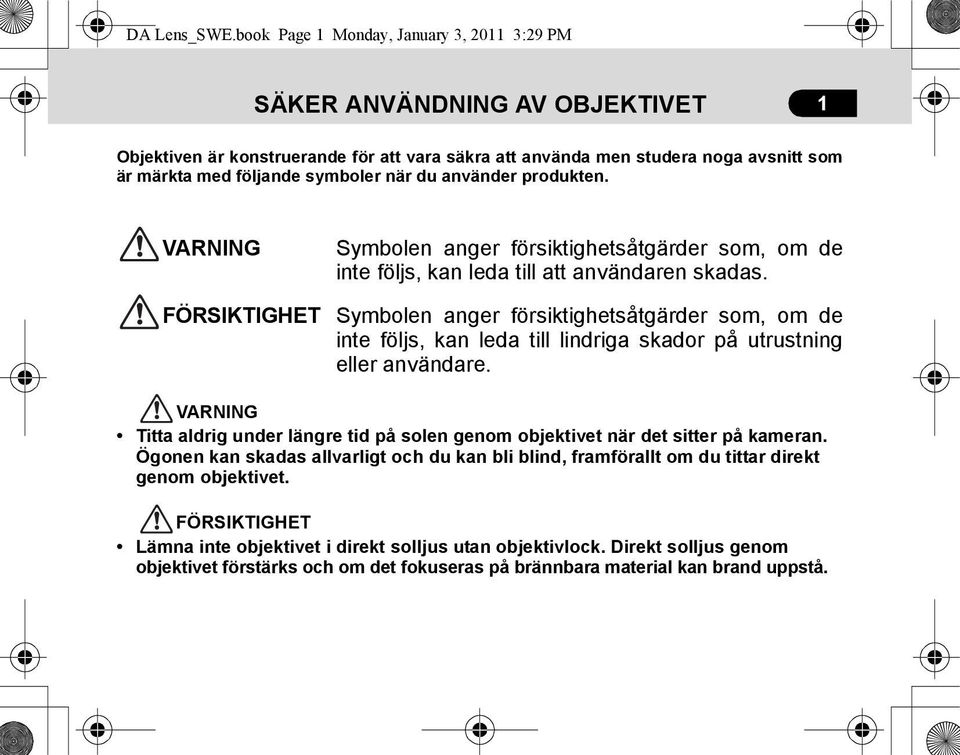 när du använder produkten. VARNING Symbolen anger försiktighetsåtgärder som, om de inte följs, kan leda till att användaren skadas.