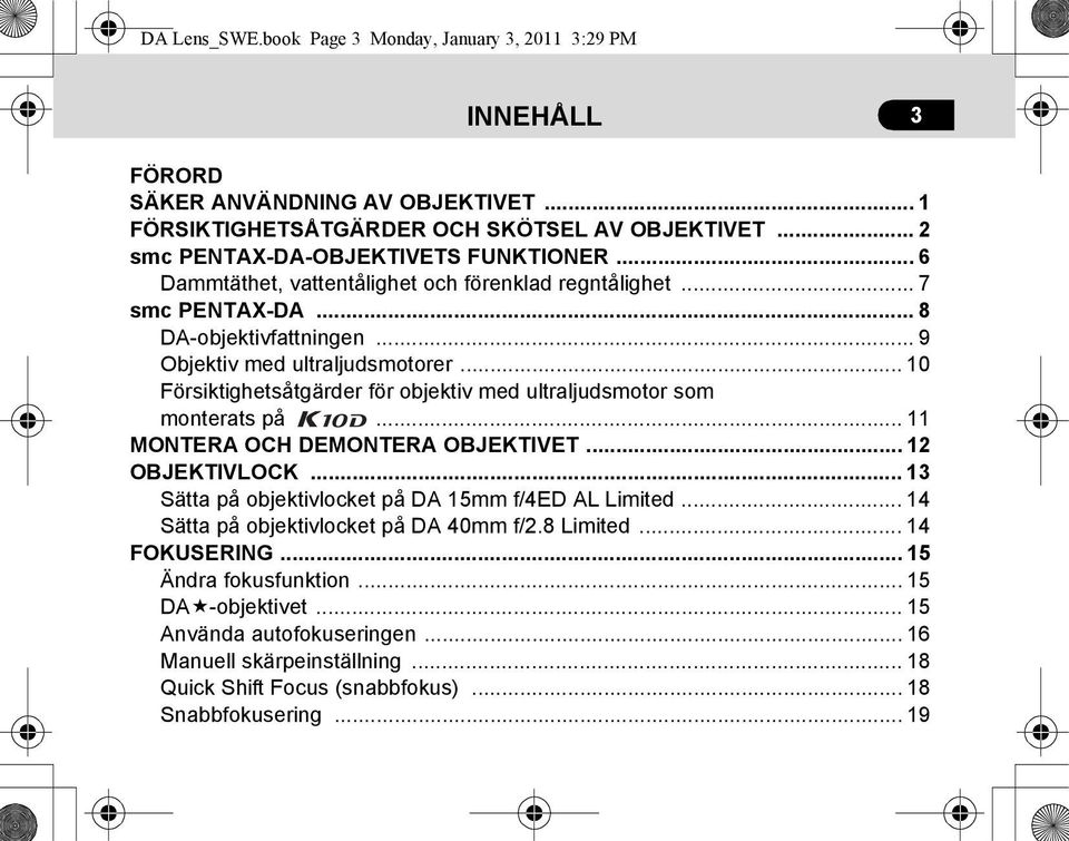 .. 10 Försiktighetsåtgärder för objektiv med ultraljudsmotor som monterats på... 11 MONTERA OCH DEMONTERA OBJEKTIVET... 12 OBJEKTIVLOCK... 13 Sätta på objektivlocket på DA 15mm f/4ed AL Limited.