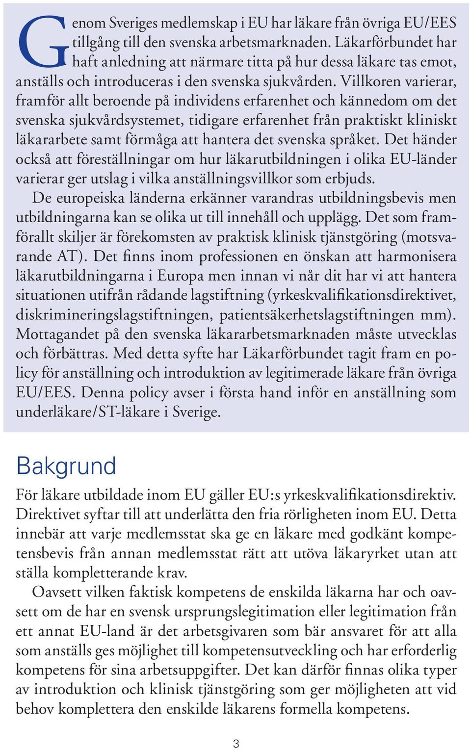 Villkoren varierar, framför allt beroende på individens erfarenhet och kännedom om det svenska sjukvårdsystemet, tidigare erfarenhet från praktiskt kliniskt läkararbete samt förmåga att hantera det
