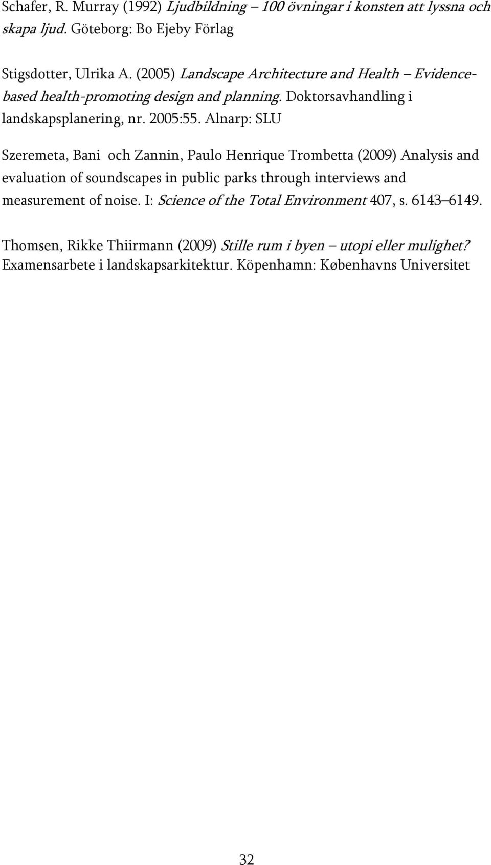 Alnarp: SLU Szeremeta, Bani och Zannin, Paulo Henrique Trombetta (2009) Analysis and evaluation of soundscapes in public parks through interviews and measurement