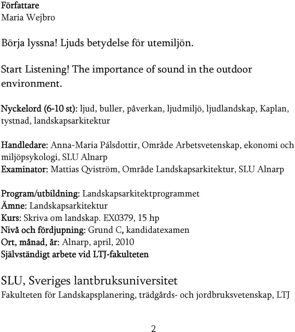miljöpsykologi, SLU Alnarp Examinator: Mattias Qviström, Område Landskapsarkitektur, SLU Alnarp Program/utbildning: Landskapsarkitektprogrammet Ämne: Landskapsarkitektur Kurs: Skriva om
