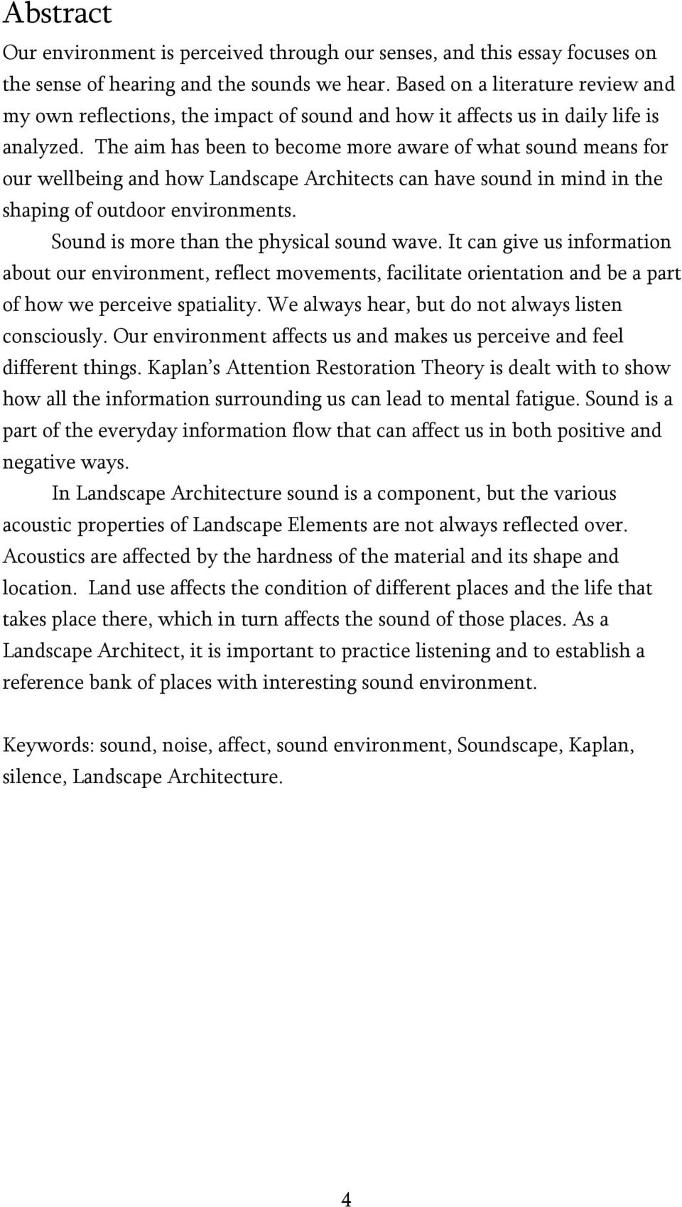The aim has been to become more aware of what sound means for our wellbeing and how Landscape Architects can have sound in mind in the shaping of outdoor environments.
