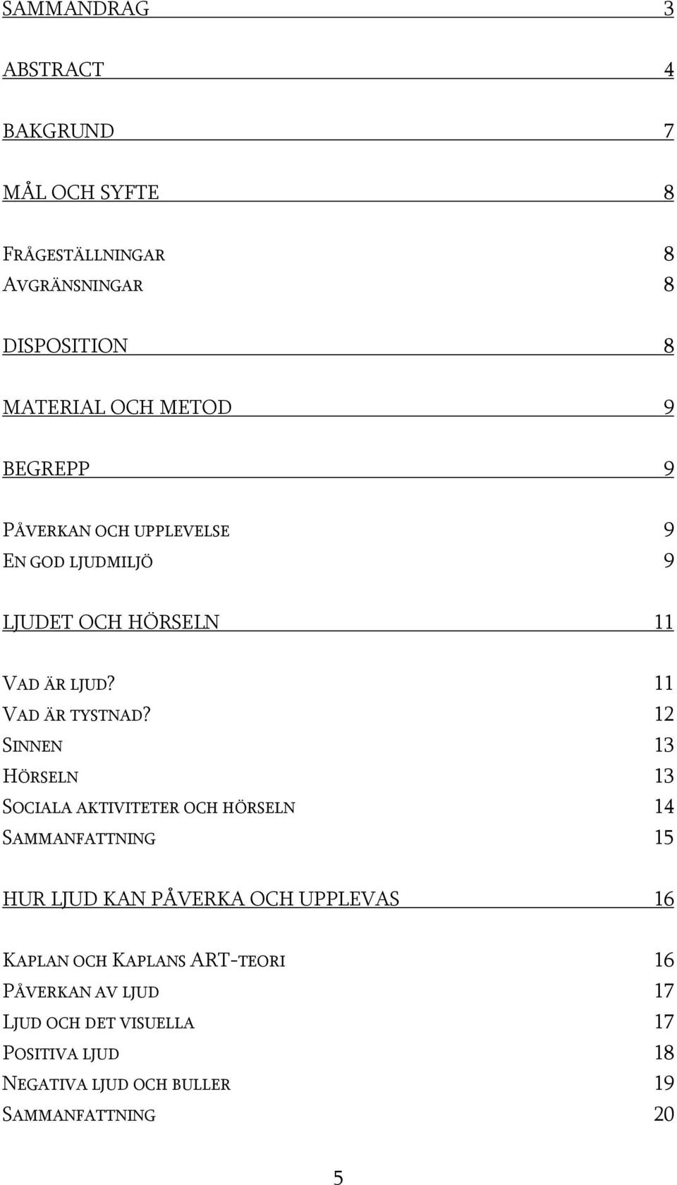 12 SINNEN 13 HÖRSELN 13 SOCIALA AKTIVITETER OCH HÖRSELN 14 SAMMANFATTNING 15 HUR LJUD KAN PÅVERKA OCH UPPLEVAS 16 KAPLAN