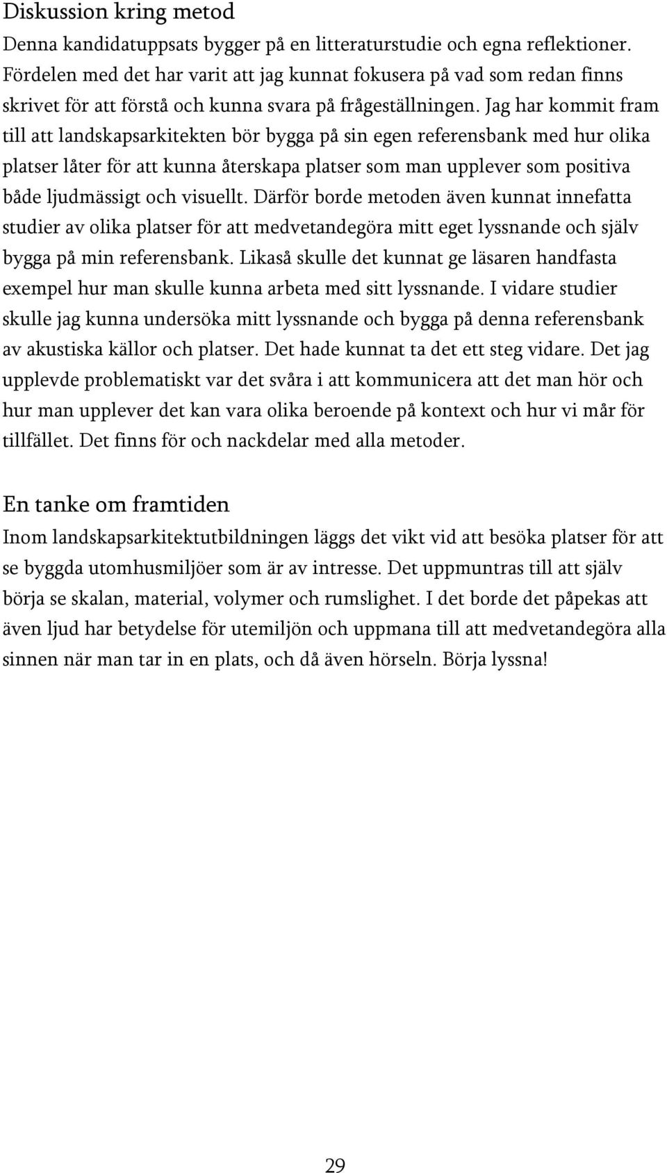 Jag har kommit fram till att landskapsarkitekten bör bygga på sin egen referensbank med hur olika platser låter för att kunna återskapa platser som man upplever som positiva både ljudmässigt och