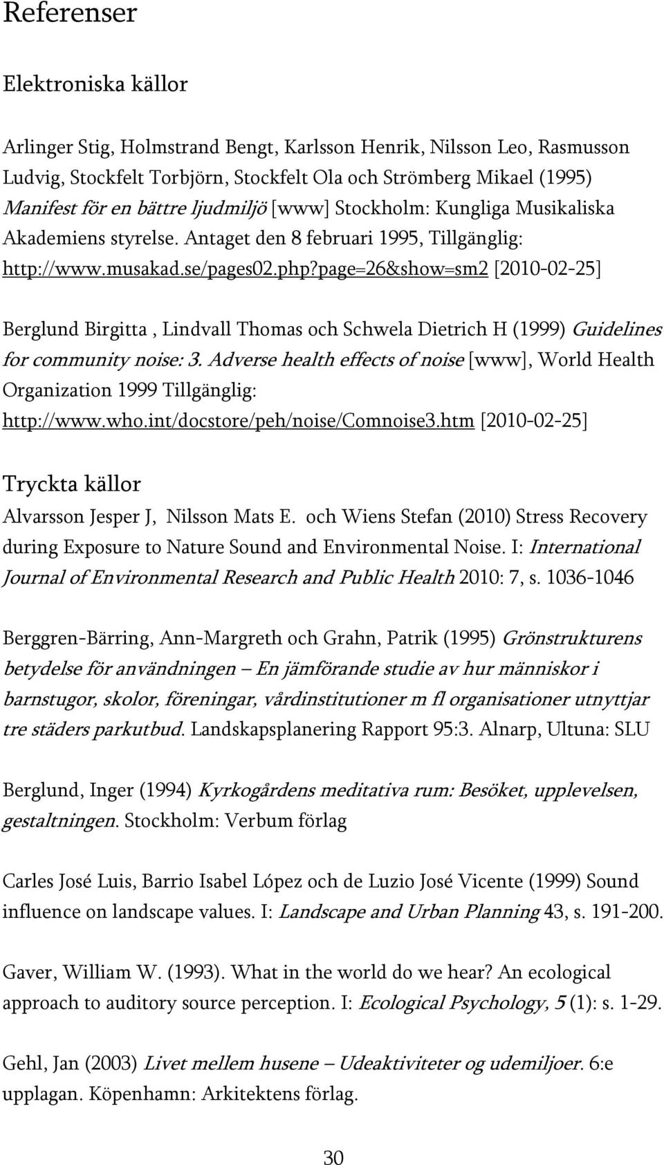 page=26&show=sm2 [2010-02-25] Berglund Birgitta, Lindvall Thomas och Schwela Dietrich H (1999) Guidelines for community noise: 3.