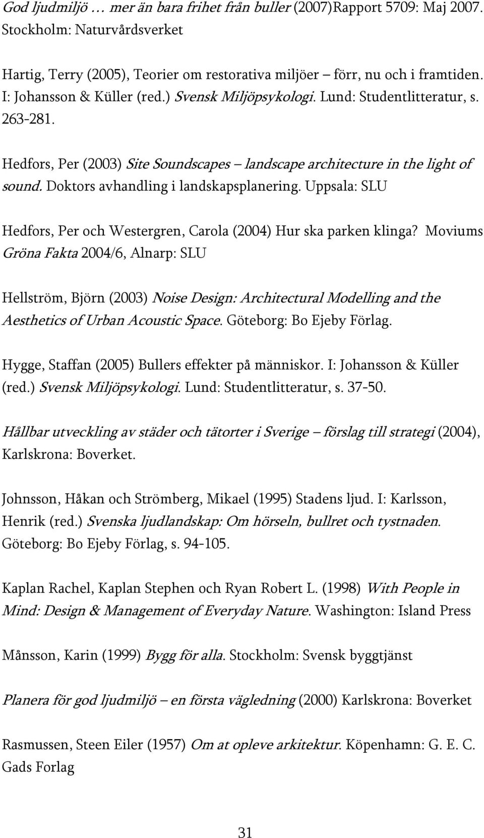 Doktors avhandling i landskapsplanering. Uppsala: SLU Hedfors, Per och Westergren, Carola (2004) Hur ska parken klinga?