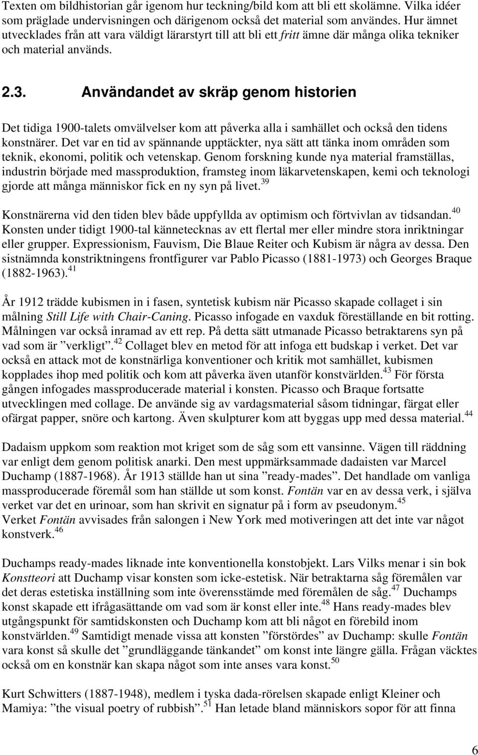 Användandet av skräp genom historien Det tidiga 1900-talets omvälvelser kom att påverka alla i samhället och också den tidens konstnärer.