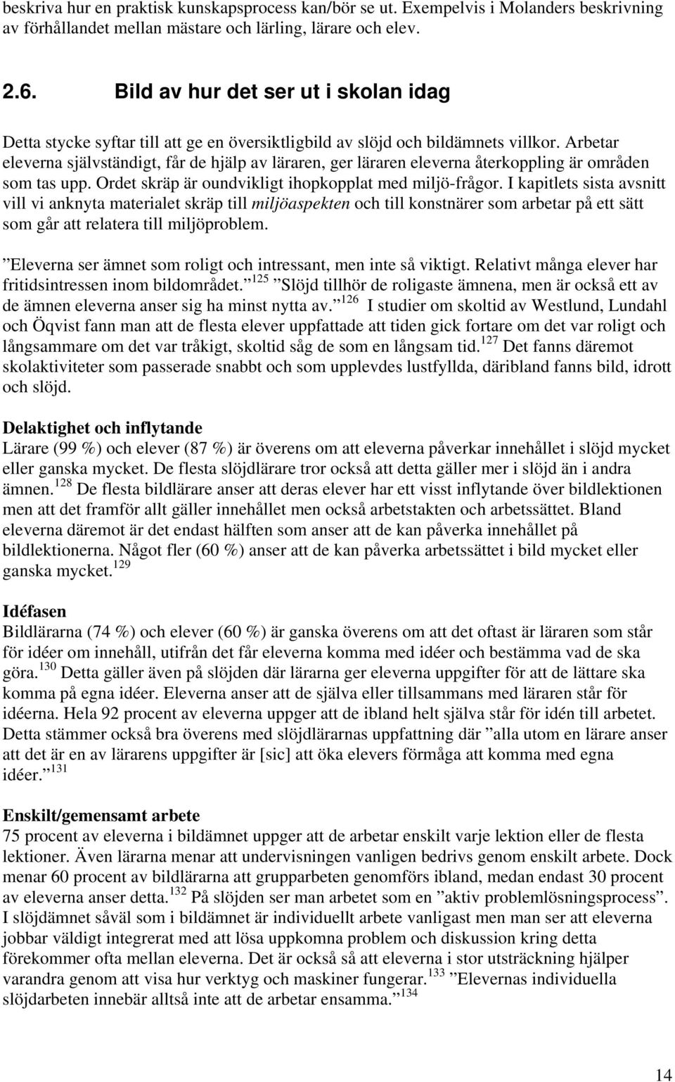Arbetar eleverna självständigt, får de hjälp av läraren, ger läraren eleverna återkoppling är områden som tas upp. Ordet skräp är oundvikligt ihopkopplat med miljö-frågor.