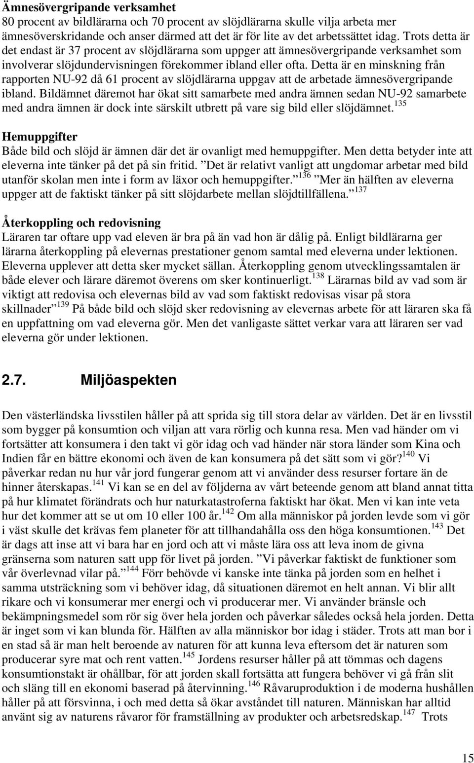 Detta är en minskning från rapporten NU-92 då 61 procent av slöjdlärarna uppgav att de arbetade ämnesövergripande ibland.