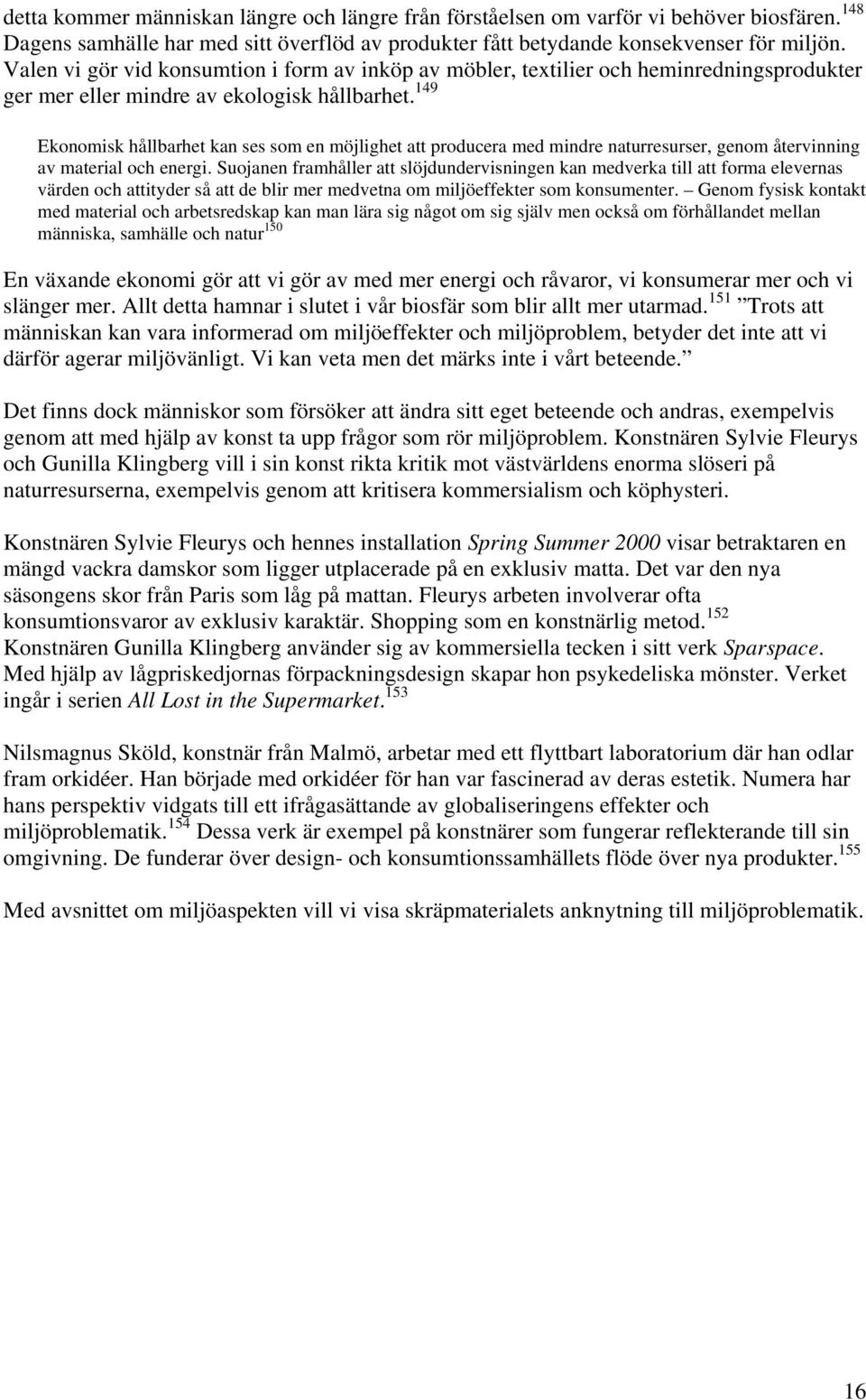 149 Ekonomisk hållbarhet kan ses som en möjlighet att producera med mindre naturresurser, genom återvinning av material och energi.