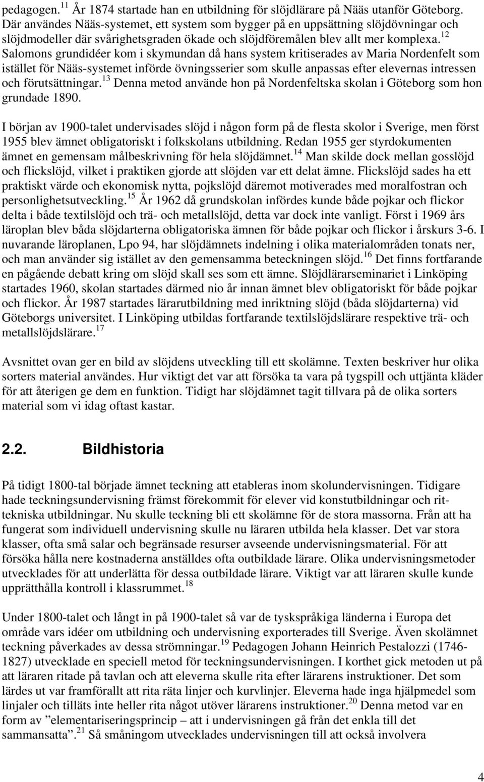 12 Salomons grundidéer kom i skymundan då hans system kritiserades av Maria Nordenfelt som istället för Nääs-systemet införde övningsserier som skulle anpassas efter elevernas intressen och