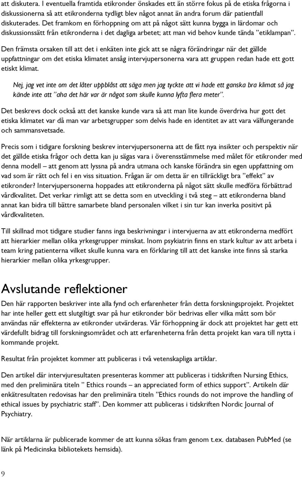 Det framkom en förhoppning om att på något sätt kunna bygga in lärdomar och diskussionssätt från etikronderna i det dagliga arbetet; att man vid behov kunde tända etiklampan.