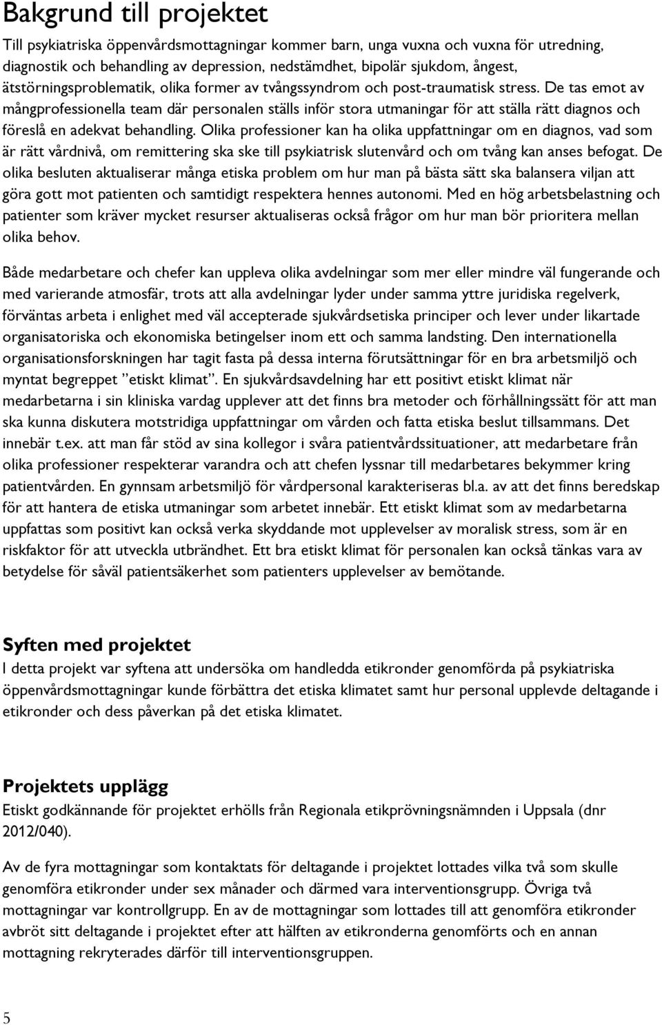 De tas emot av mångprofessionella team där personalen ställs inför stora utmaningar för att ställa rätt diagnos och föreslå en adekvat behandling.