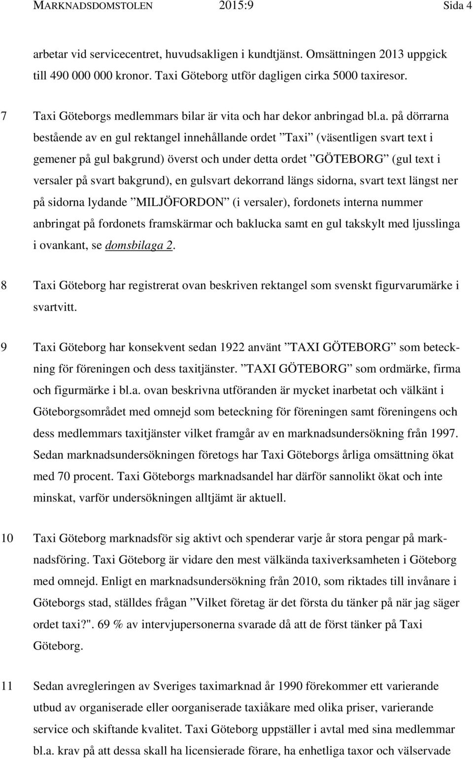 under detta ordet GÖTEBORG (gul text i versaler på svart bakgrund), en gulsvart dekorrand längs sidorna, svart text längst ner på sidorna lydande MILJÖFORDON (i versaler), fordonets interna nummer