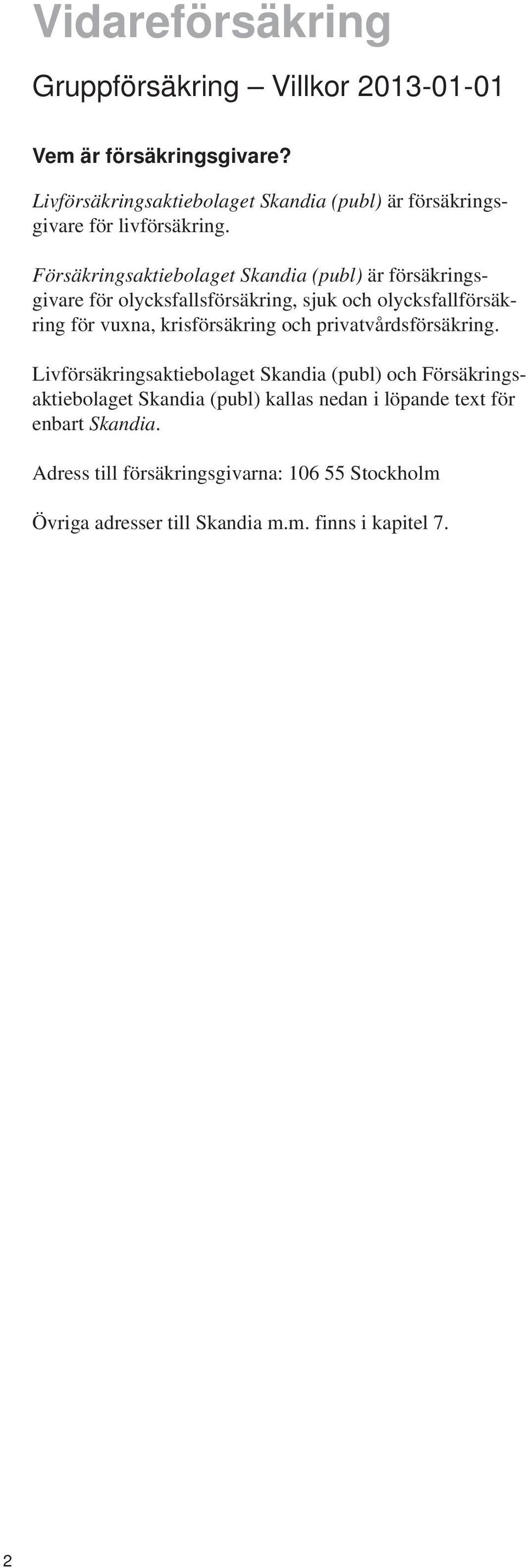 Försäkringsaktiebolaget Skandia (publ) är försäkringsgivare för olycksfallsförsäkring, sjuk och olycksfallförsäkring för vuxna,