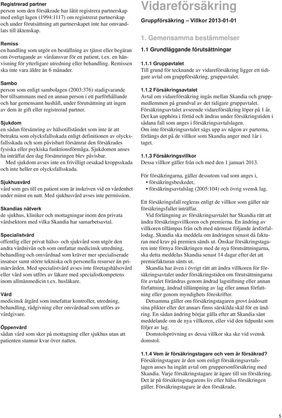Remissen ska inte vara äldre än 6 månader.