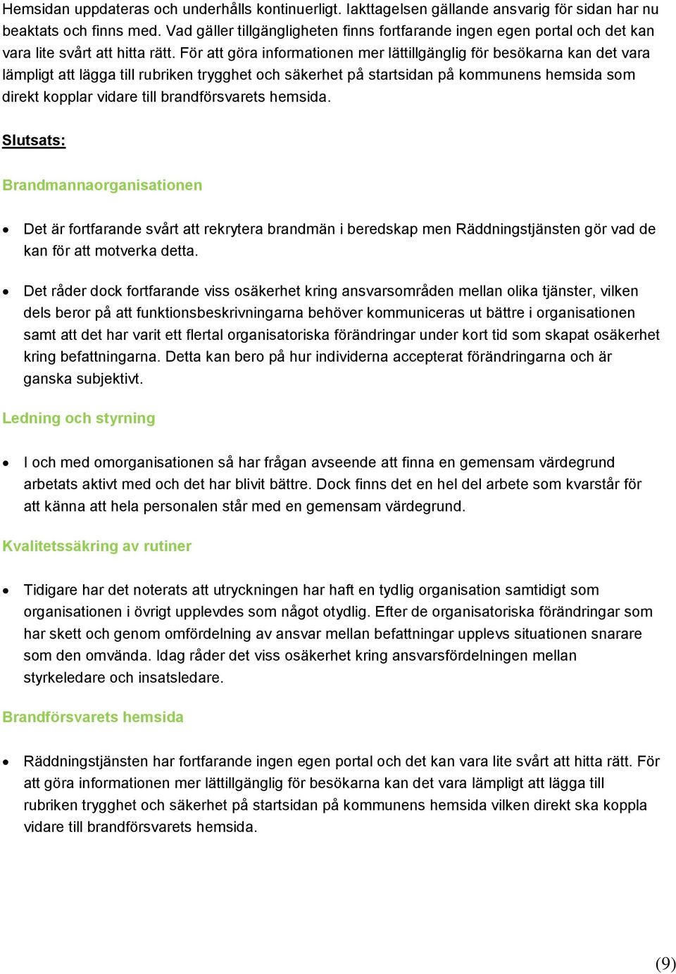 För att göra informationen mer lättillgänglig för besökarna kan det vara lämpligt att lägga till rubriken trygghet och säkerhet på startsidan på kommunens hemsida som direkt kopplar vidare till