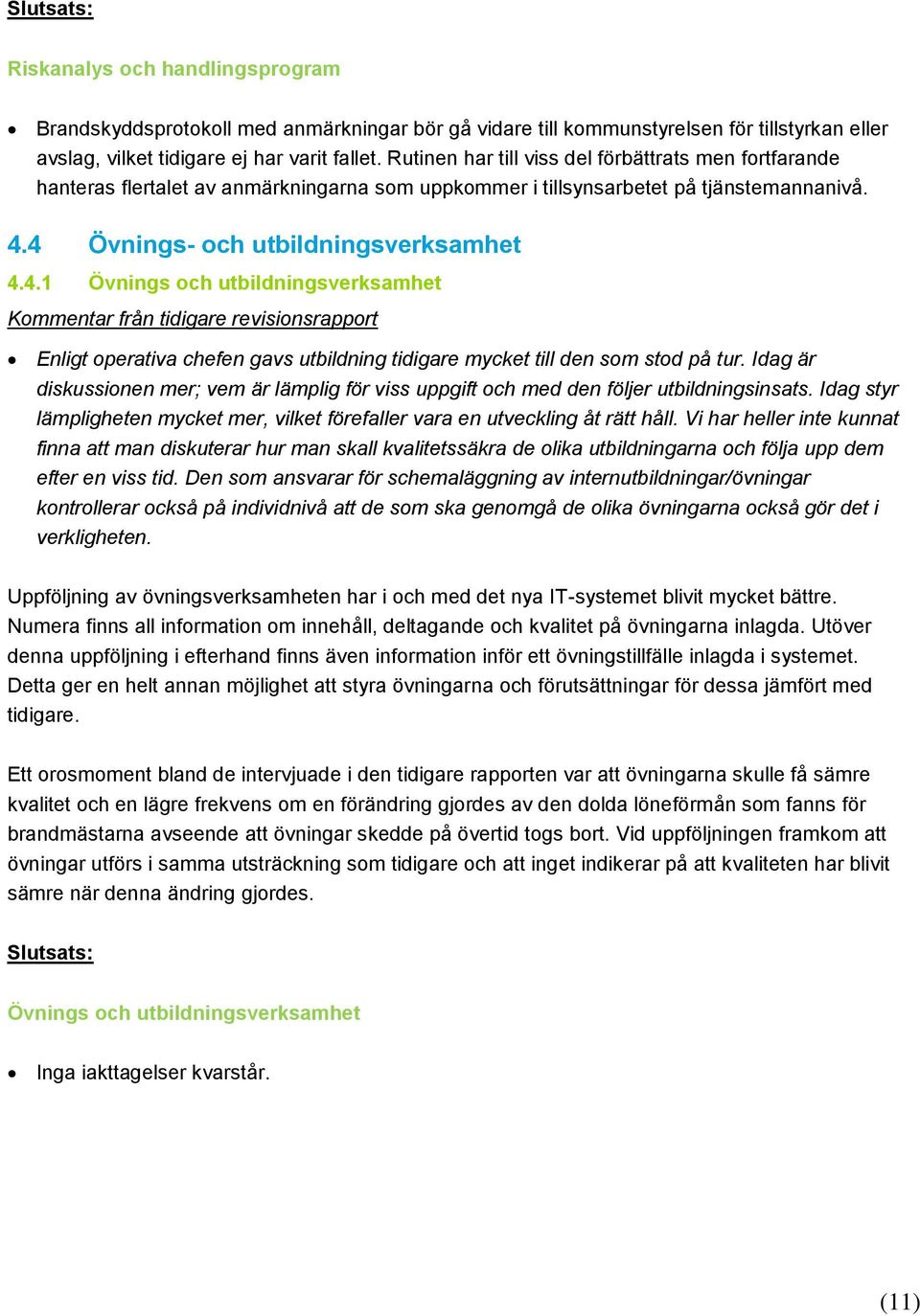 4 Övnings- och utbildningsverksamhet 4.4.1 Övnings och utbildningsverksamhet Enligt operativa chefen gavs utbildning tidigare mycket till den som stod på tur.