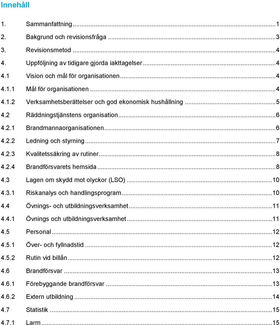 .. 8 4.2.4 Brandförsvarets hemsida... 8 4.3 Lagen om skydd mot olyckor (LSO)... 10 4.3.1 Riskanalys och handlingsprogram... 10 4.4 Övnings- och utbildningsverksamhet... 11 4.4.1 Övnings och utbildningsverksamhet.