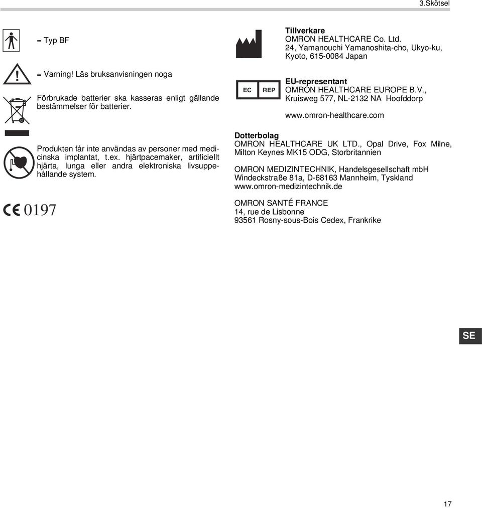 omron-healthcare.com rodukten får inte användas av personer med medicinska implantat, t.ex. hjärtpacemaker, artificiellt hjärta, lunga eller andra elektroniska livsuppehållande system.