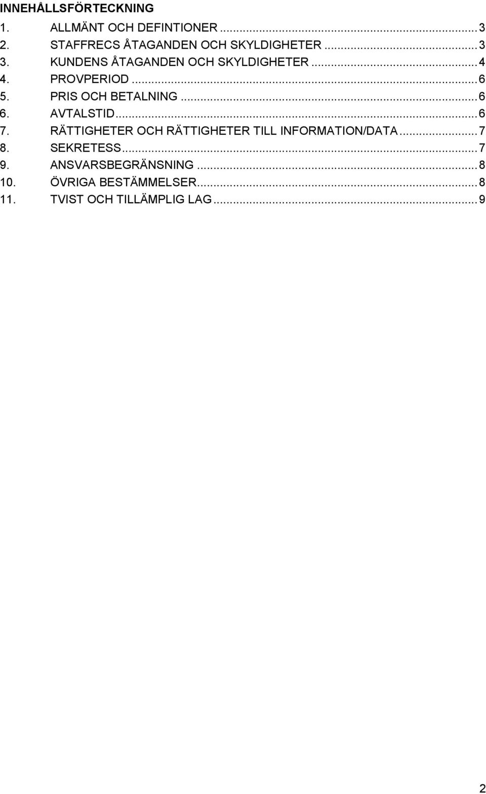 .. 6 6. AVTALSTID... 6 7. RÄTTIGHETER OCH RÄTTIGHETER TILL INFORMATION/DATA... 7 8.