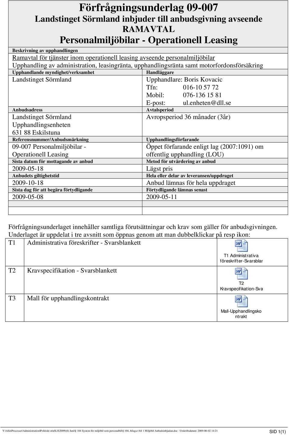 Sörmland Anbudsadress Landstinget Sörmland Upphandlingsenheten 631 88 Eskilstuna Referensnummer/Anbudsmärkning 09-007 Personalmiljöbilar - Operationell Leasing Sista datum för mottagande av anbud