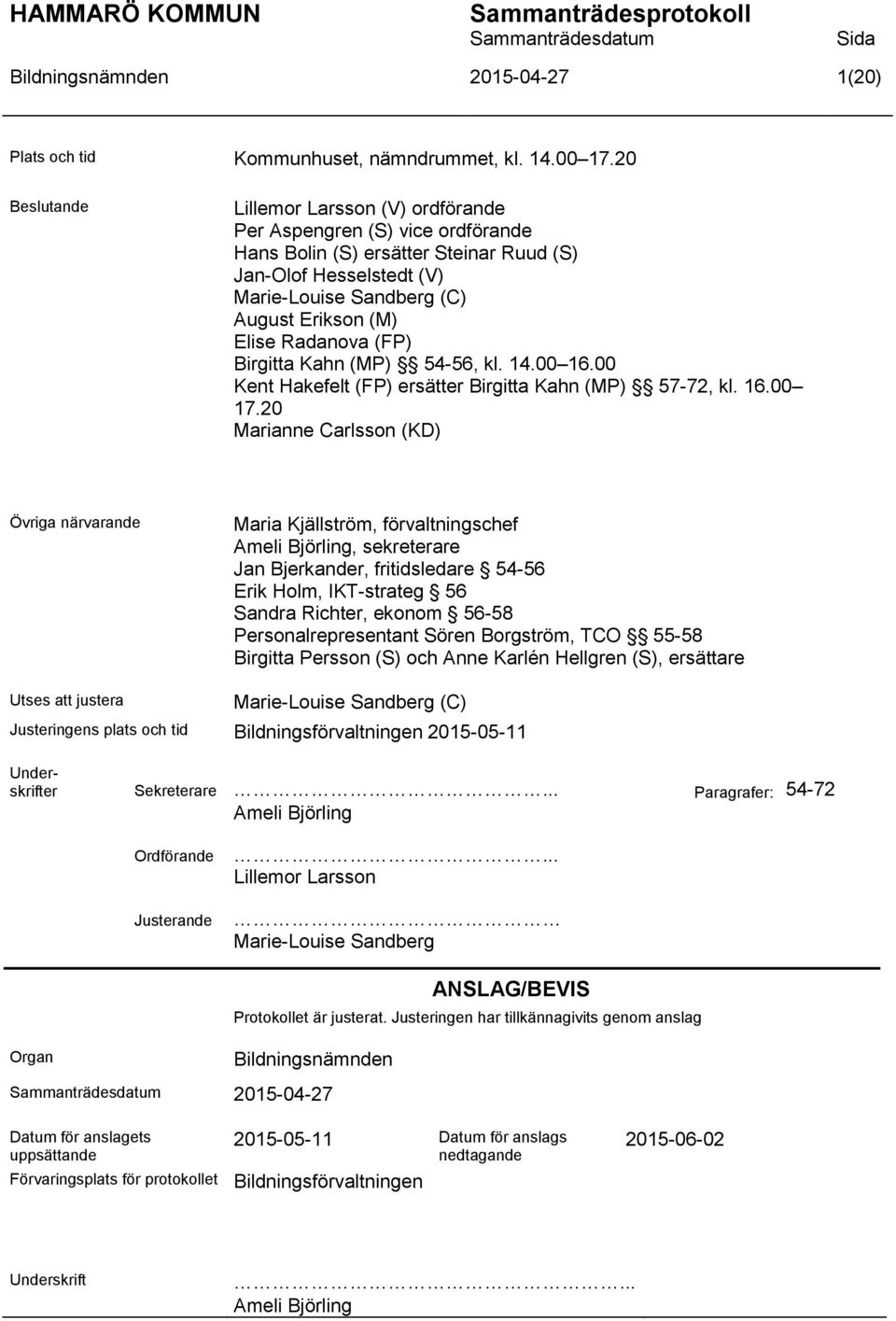 Radanova (FP) Birgitta Kahn (MP) 54-56, kl. 14.00 16.00 Kent Hakefelt (FP) ersätter Birgitta Kahn (MP) 57-72, kl. 16.00 17.