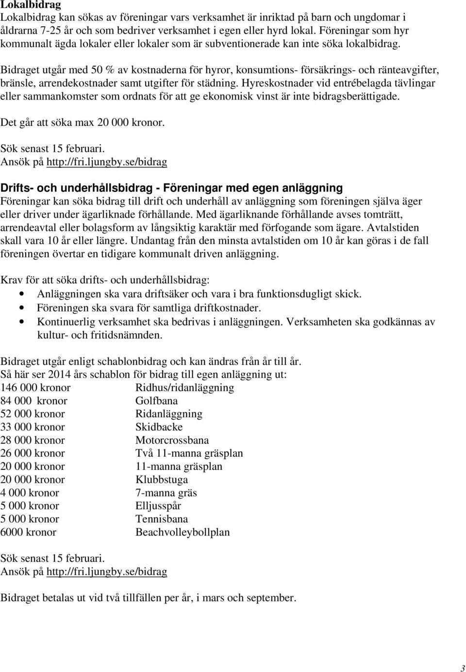 Bidraget utgår med 50 % av kostnaderna för hyror, konsumtions- försäkrings- och ränteavgifter, bränsle, arrendekostnader samt utgifter för städning.