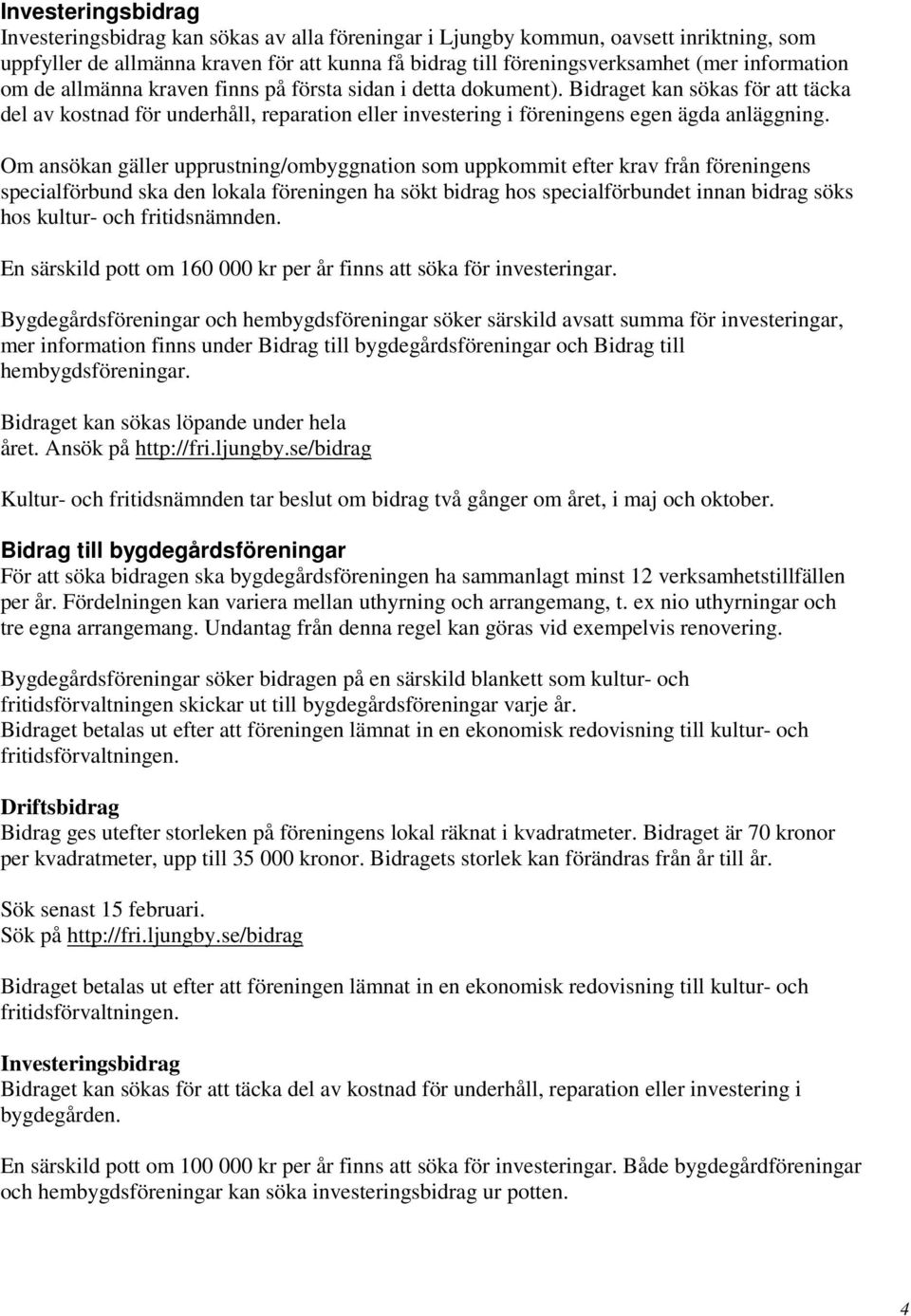 Bidraget kan sökas för att täcka del av kostnad för underhåll, reparation eller investering i föreningens egen ägda anläggning.