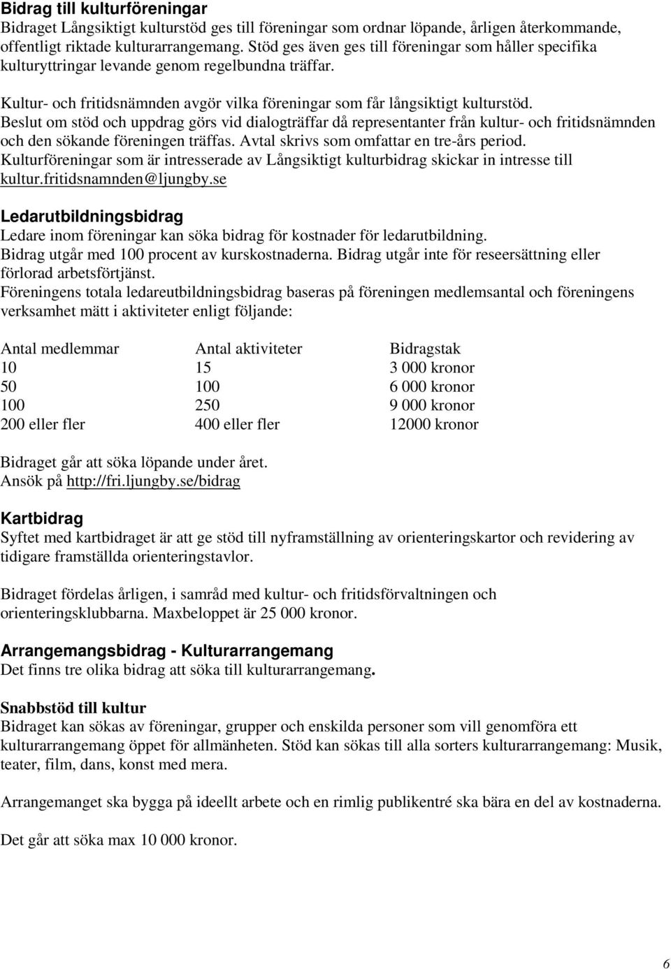 Beslut om stöd och uppdrag görs vid dialogträffar då representanter från kultur- och fritidsnämnden och den sökande föreningen träffas. Avtal skrivs som omfattar en tre-års period.