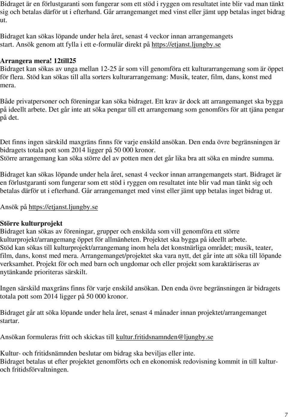 Ansök genom att fylla i ett e-formulär direkt på https://etjanst.ljungby.se Arrangera mera!