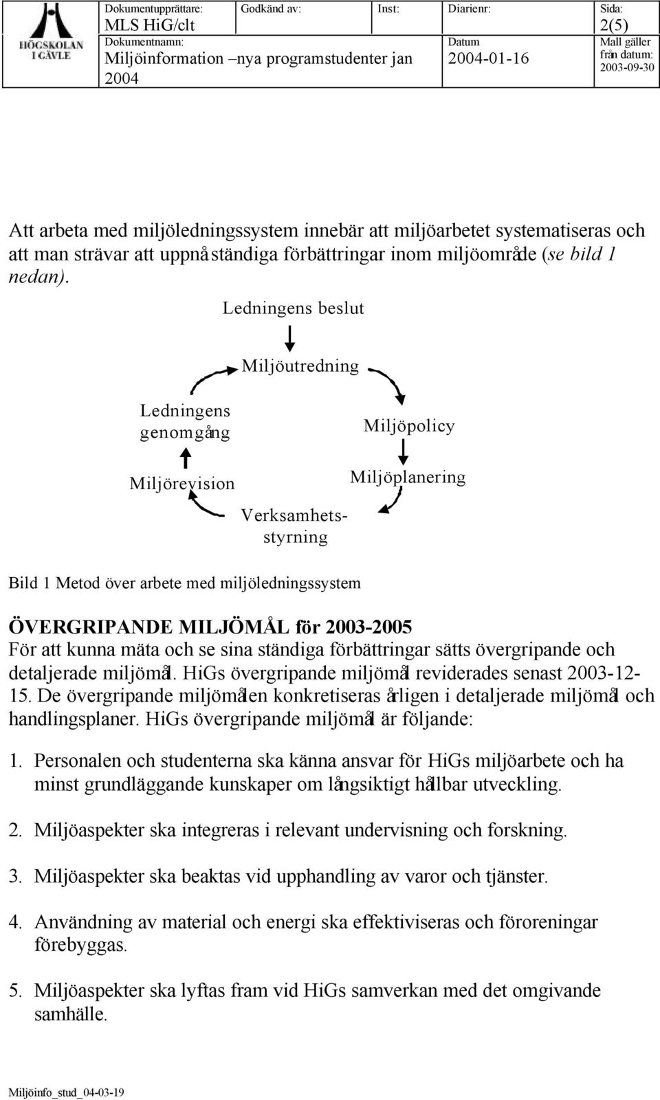 För att kunna mäta och se sina ständiga förbättringar sätts övergripande och detaljerade miljömål. HiGs övergripande miljömål reviderades senast 2003-12- 15.