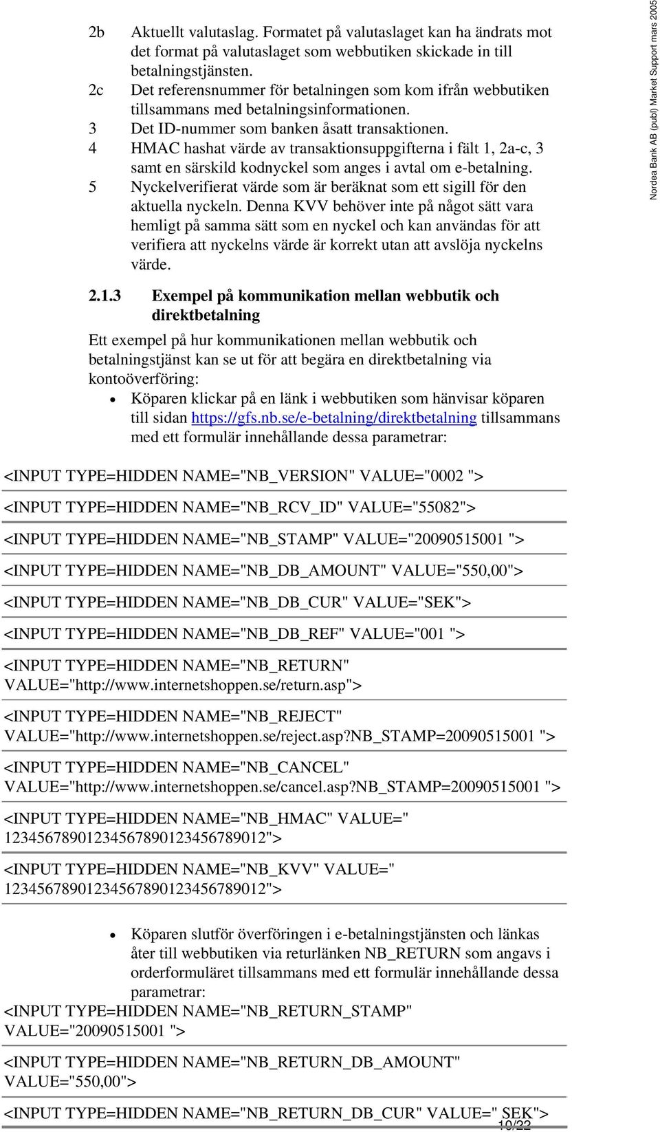 4 HMAC hashat värde av transaktionsuppgifterna i fält 1, 2a-c, 3 samt en särskild kodnyckel som anges i avtal om e-betalning.