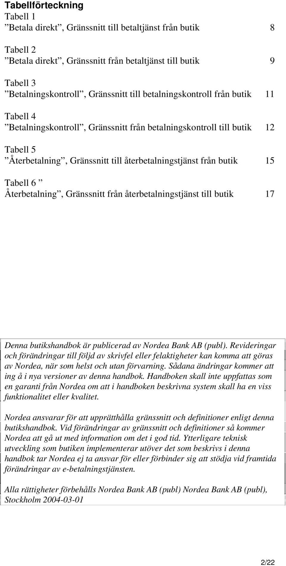 Återbetalning, Gränssnitt från återbetalningstjänst till butik 17 Denna butikshandbok är publicerad av Nordea Bank AB (publ).