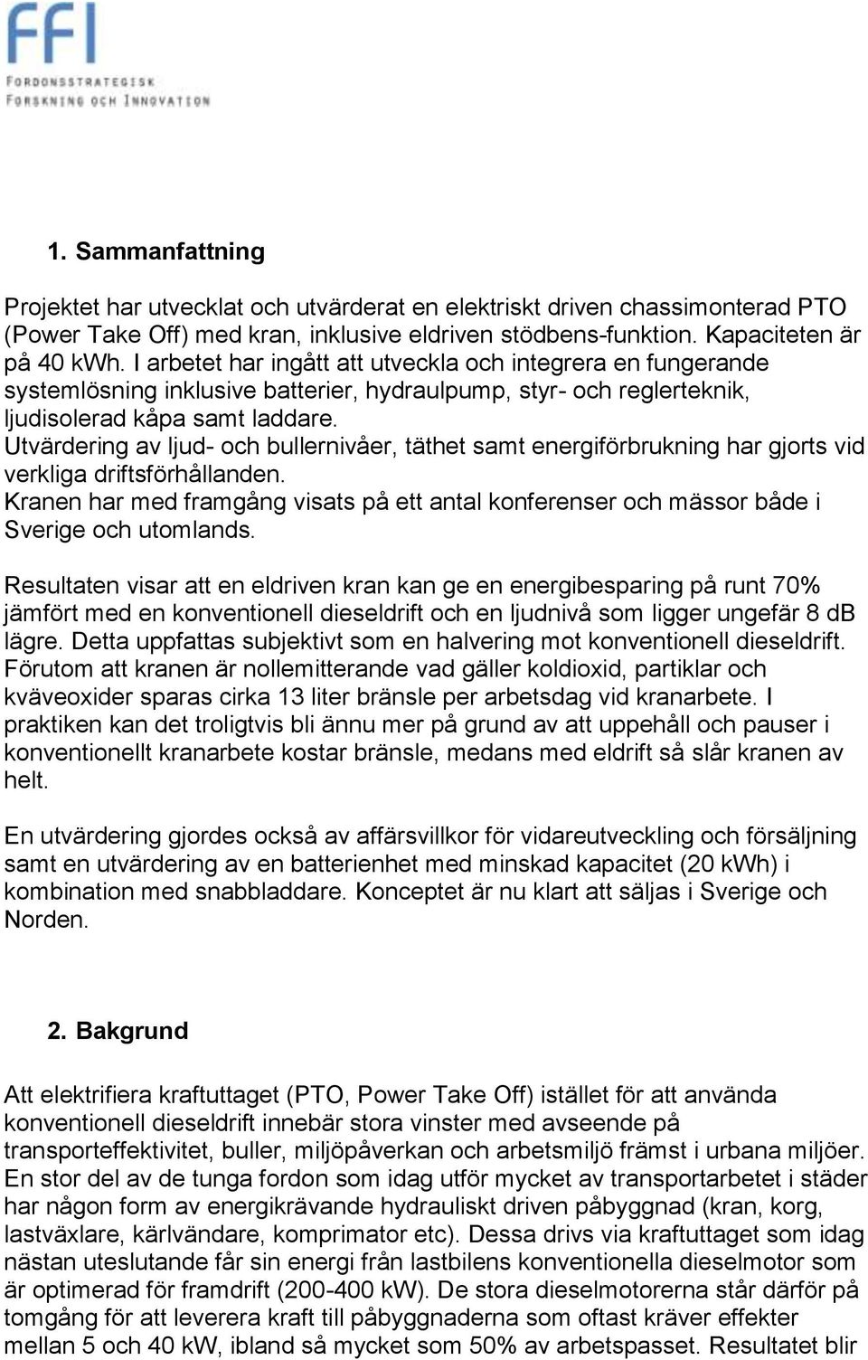 Utvärdering av ljud- och bullernivåer, täthet samt energiförbrukning har gjorts vid verkliga driftsförhållanden.