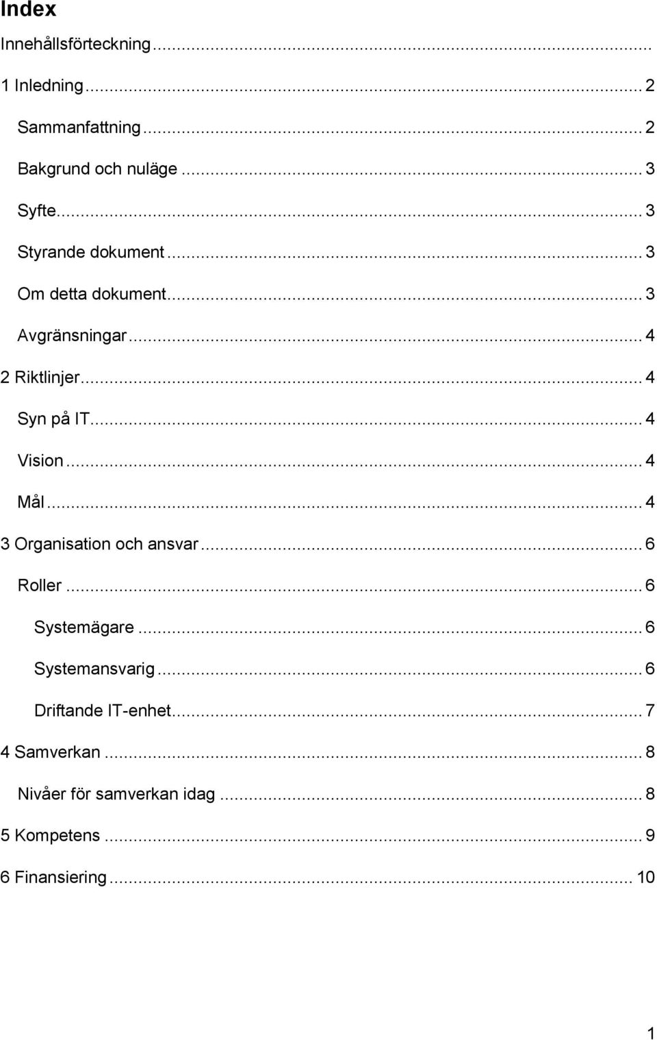 .. 4 Vision... 4 Mål... 4 3 Organisation och ansvar... 6 Roller... 6 Systemägare... 6 Systemansvarig.