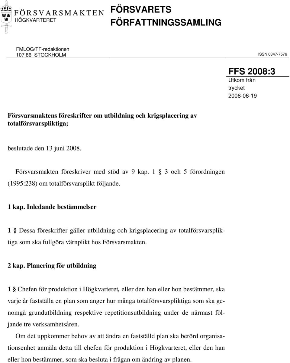 Inledande bestämmelser 1 Dessa föreskrifter gäller utbildning och krigsplacering av totalförsvarspliktiga som ska fullgöra värnplikt hos Försvarsmakten. 2 kap.