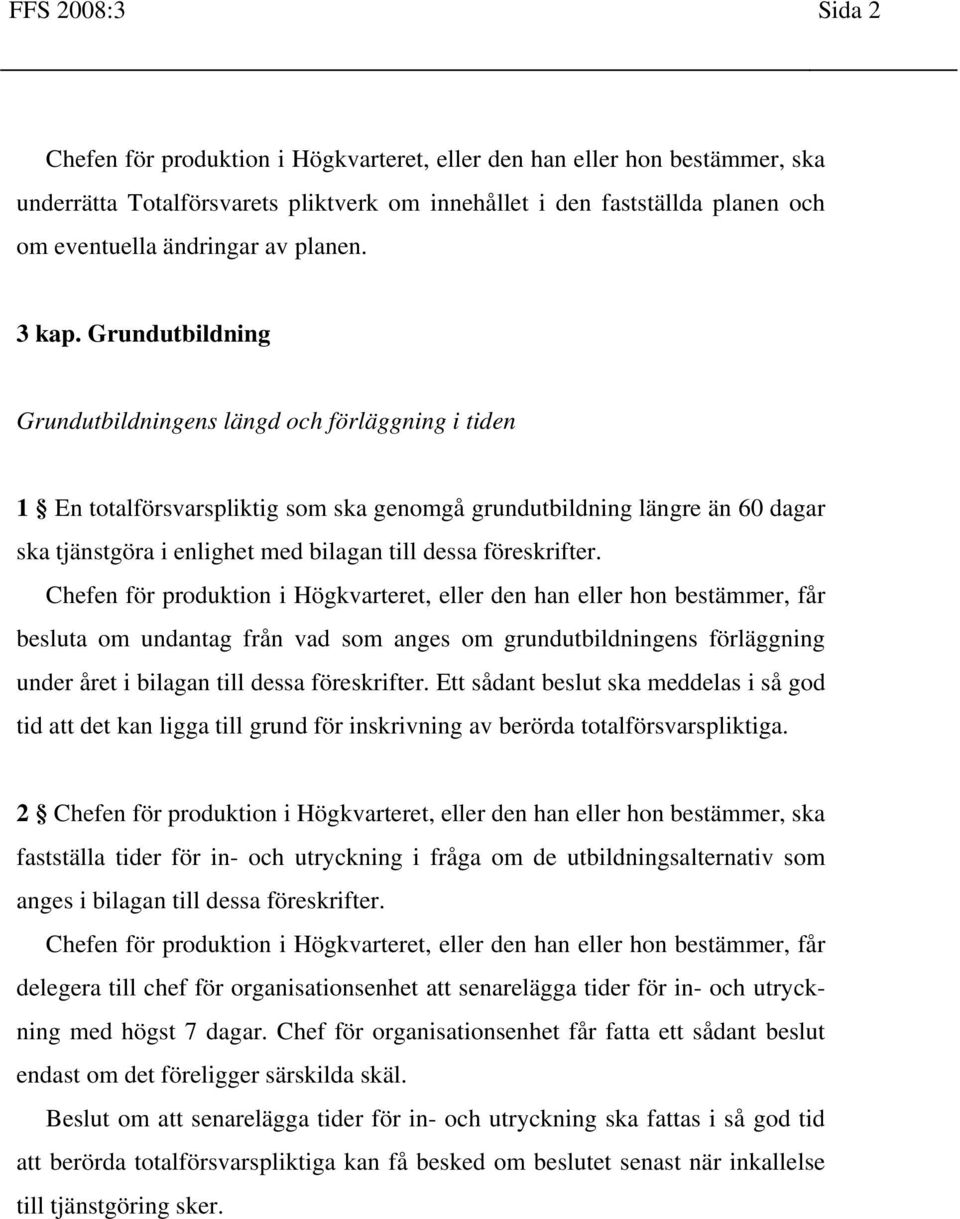 Grundutbildning Grundutbildningens längd och förläggning i tiden 1 En totalförsvarspliktig som ska genomgå grundutbildning längre än 60 dagar ska tjänstgöra i enlighet med bilagan till dessa